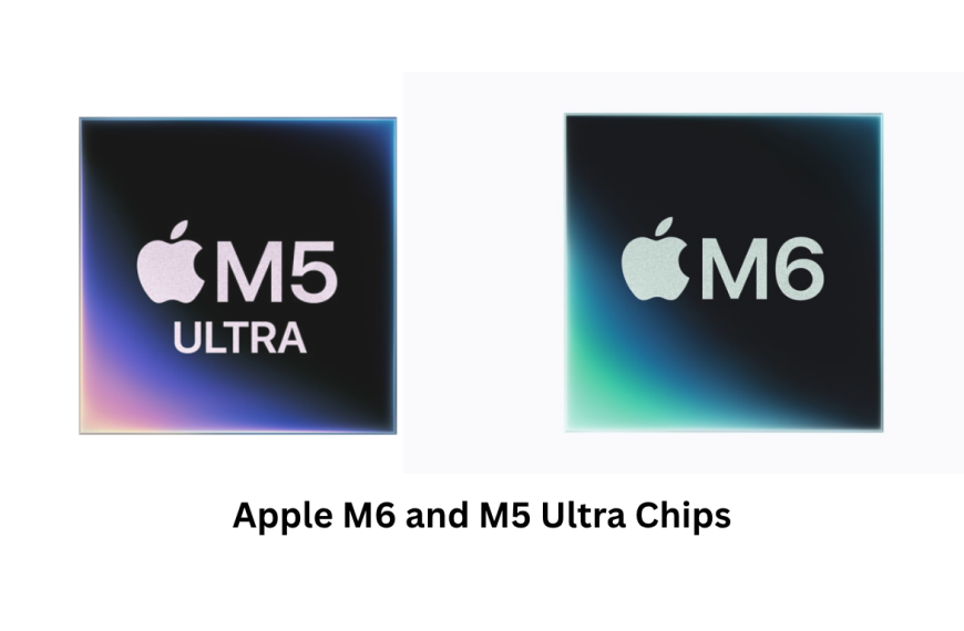 Apple M6 and M5 Ultra Chips